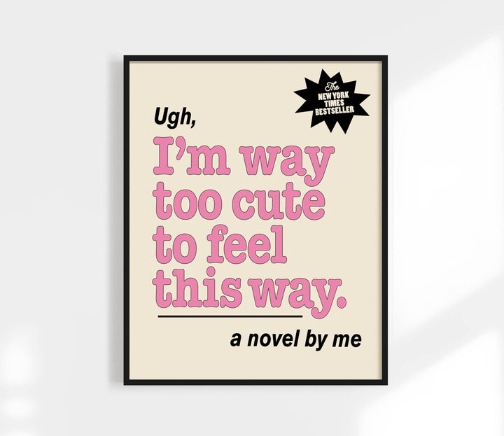 11x14 Black Ugh, I'm way too cute for this Print