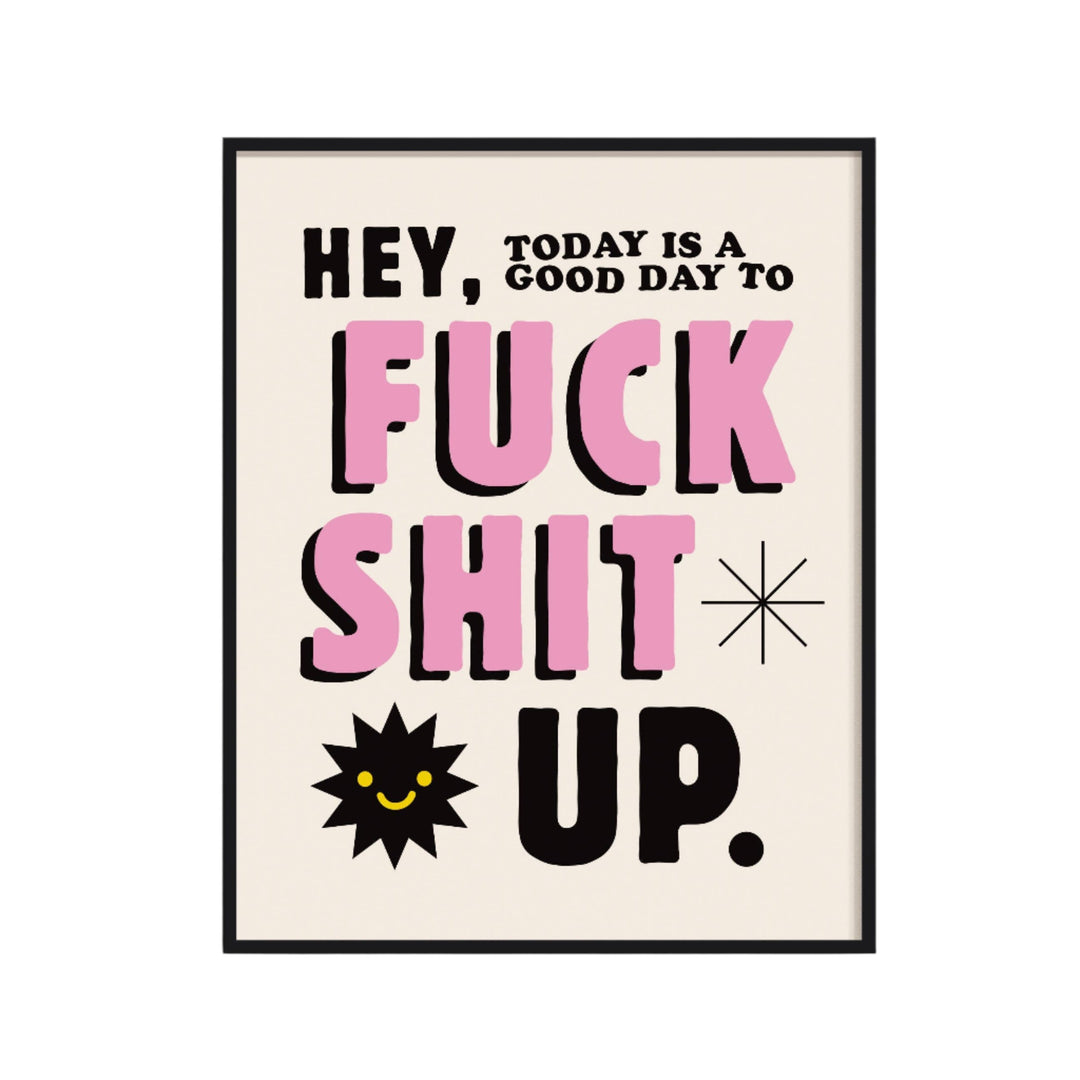 11x14 White Today Is a Good Day to F*ck Shit Up Print