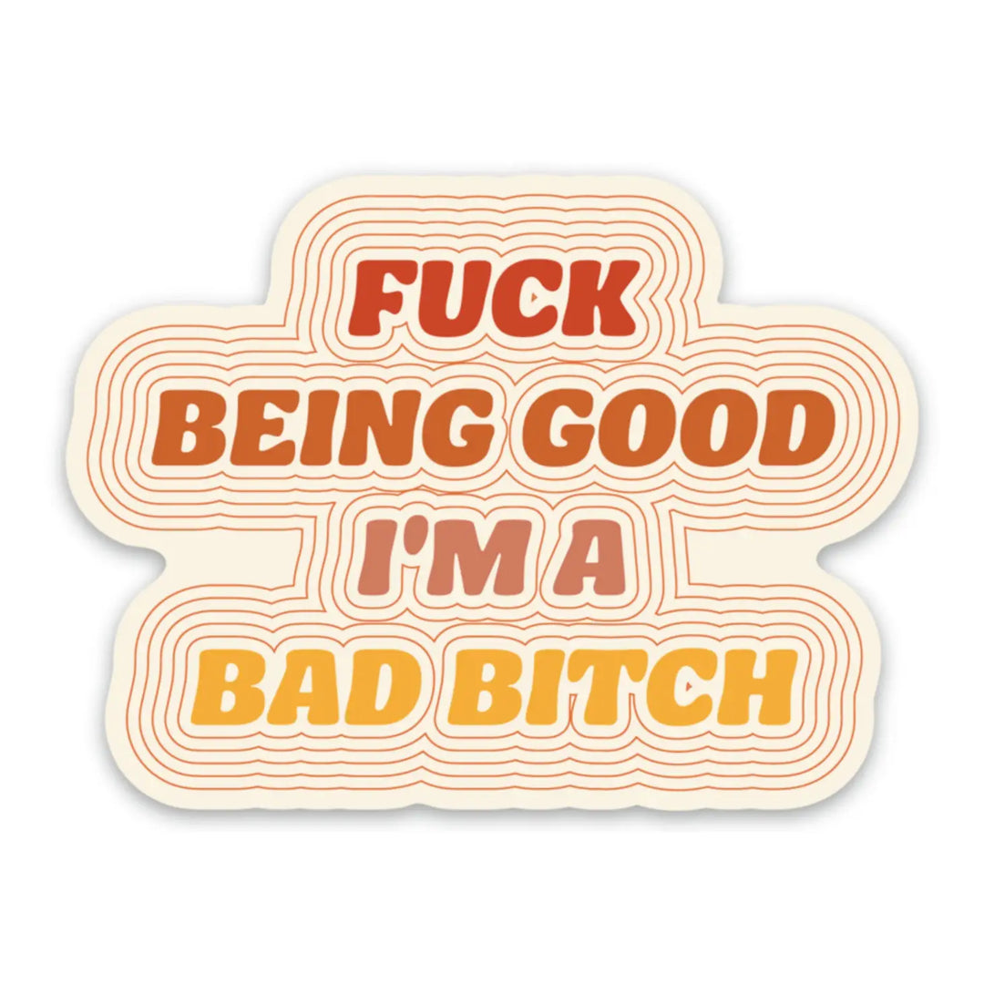 Fuck Being Good, I'm a Bad Bitch Sticker